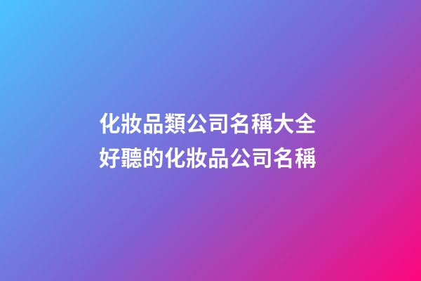 化妝品類公司名稱大全 好聽的化妝品公司名稱-第1張-公司起名-玄機派